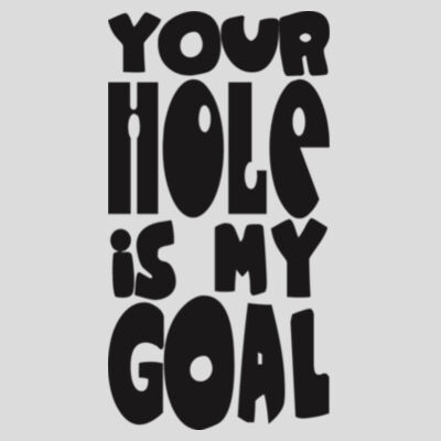 YOUR HOLE IS MY GOAL - Tank Top Design